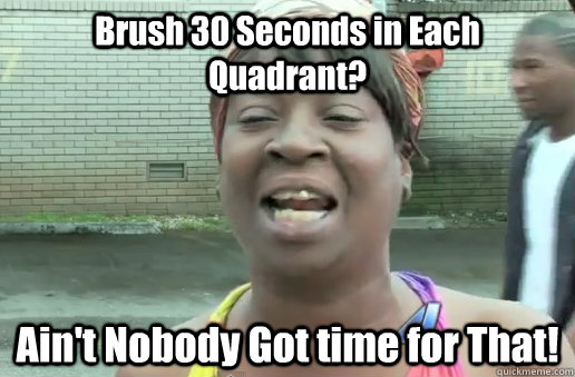 Brush 30 Seconds in Each Quadrant? Ain't Nobody Got time for That!  