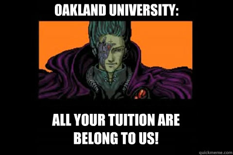 Oakland University: All your tuition are 
belong to us!  