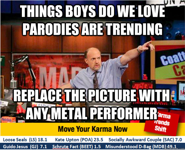 things boys do we love parodies are trending replace the picture with any metal performer  Jim Kramer with updated ticker