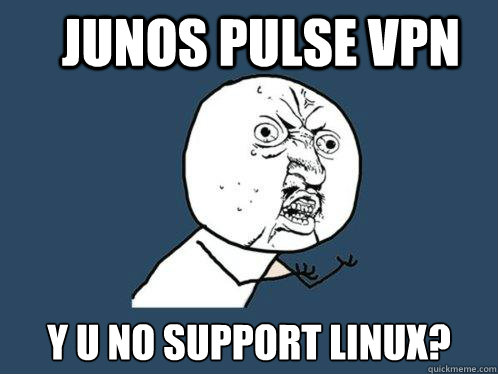 JUNOS PULSE VPN Y U NO SUPPORT LINUX?  Y U No