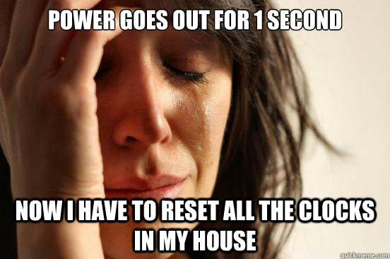 Power goes out for 1 second now i have to reset all the clocks in my house  First World Problems
