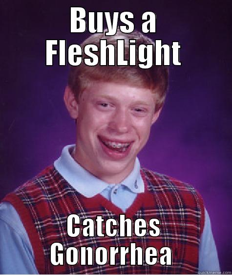 BUYS A FLESHLIGHT CATCHES GONORRHEA  Bad Luck Brian