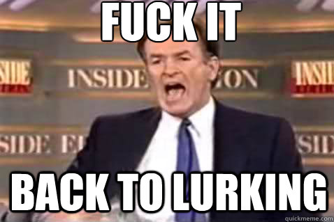 fuck it Back to lurking  Fuck It Bill OReilly