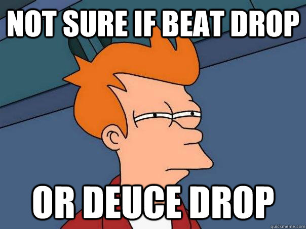 Not sure if beat drop or deuce drop - Not sure if beat drop or deuce drop  Futurama Fry