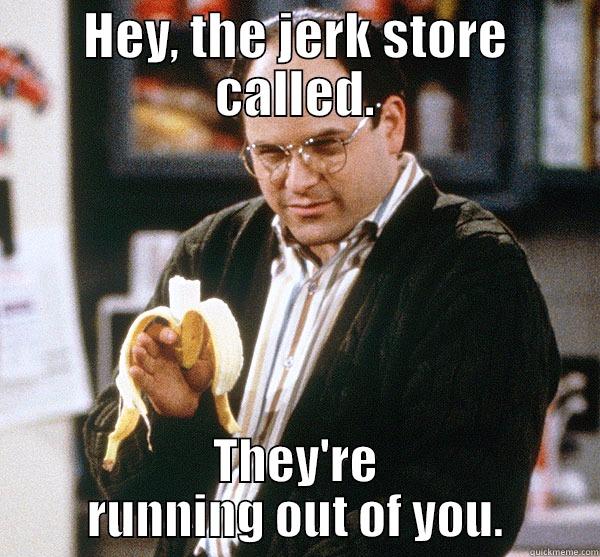 HEY, THE JERK STORE CALLED. THEY'RE RUNNING OUT OF YOU. Misc