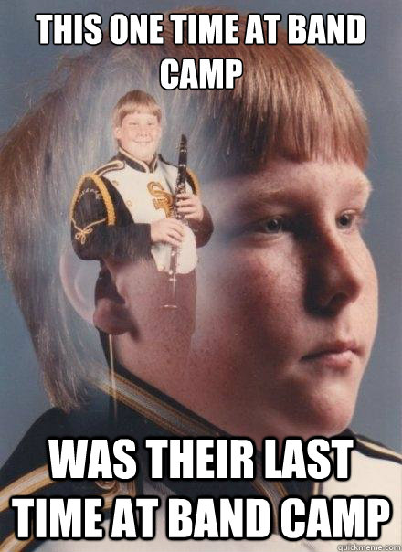 This one time at band camp Was their last time at band camp - This one time at band camp Was their last time at band camp  PTSD Clarinet Boy