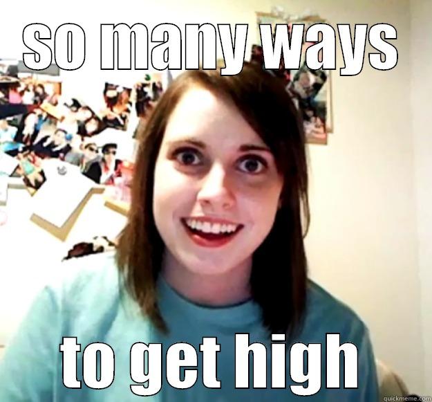 so many ways - SO MANY WAYS TO GET HIGH Overly Attached Girlfriend