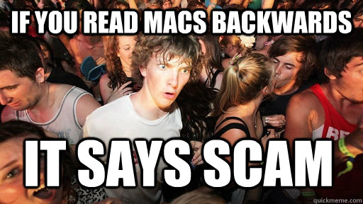 if you read macs backwards it says scam  Sudden Clarity Clarence