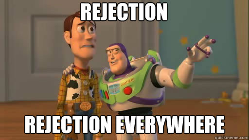 rejection rejection everywhere  Everywhere