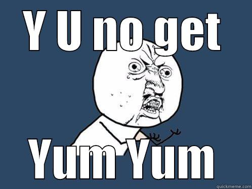 Dan Gif - Y U NO GET YUM YUM Y U No