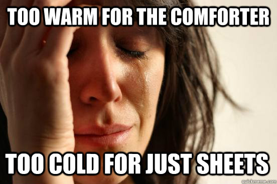 Too warm for the comforter Too cold for just sheets - Too warm for the comforter Too cold for just sheets  firstworldproblems.pee