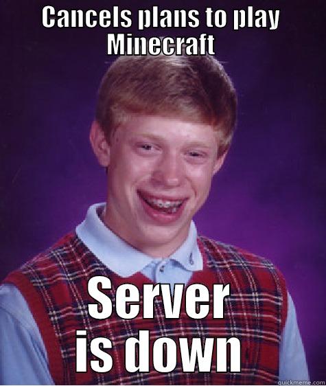 CANCELS PLANS TO PLAY MINECRAFT SERVER IS DOWN Bad Luck Brian