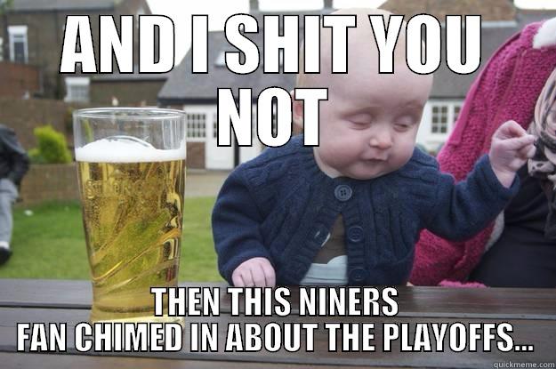 AND I SHIT YOU NOT THEN THIS NINERS FAN CHIMED IN ABOUT THE PLAYOFFS... drunk baby