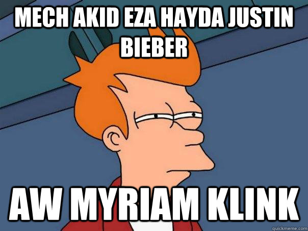mech akid eza hayda justin bieber  aw myriam klink  Futurama Fry