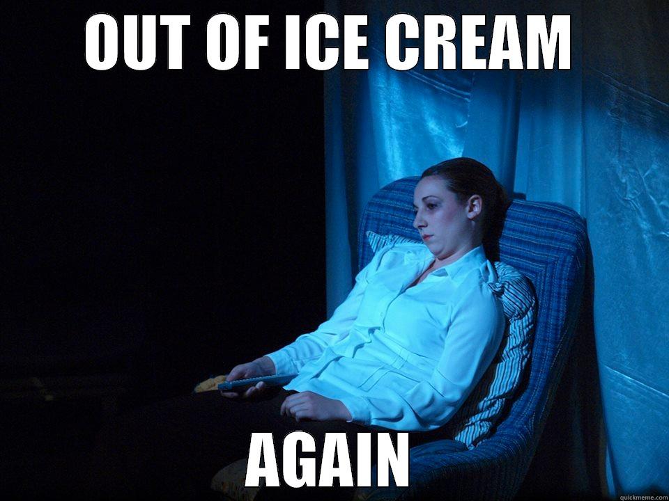 OUT OF ICE CREAM AGAIN Misc