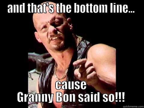 AND THAT'S THE BOTTOM LINE... CAUSE GRANNY BON SAID SO!!! Misc