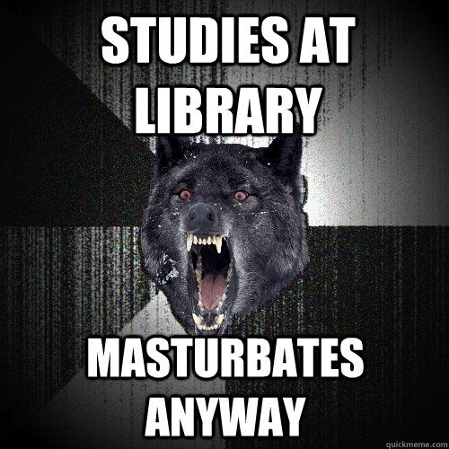 Studies at Library masturbates anyway - Studies at Library masturbates anyway  Insanity Wolf