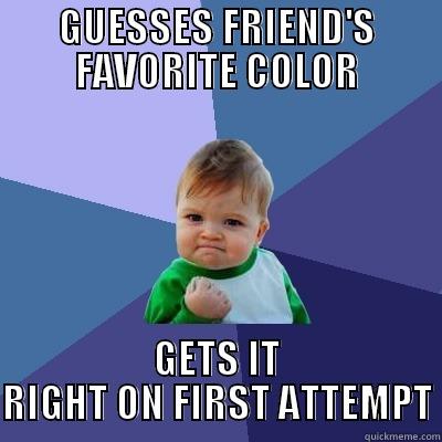 GUESSES FRIEND'S FAVORITE COLOR GETS IT RIGHT ON FIRST ATTEMPT Success Kid