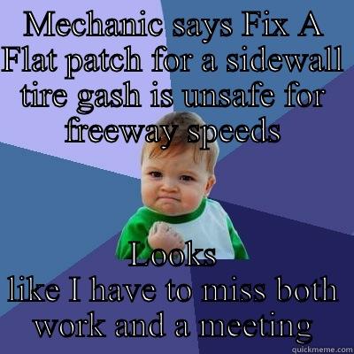 MECHANIC SAYS FIX A FLAT PATCH FOR A SIDEWALL TIRE GASH IS UNSAFE FOR FREEWAY SPEEDS LOOKS LIKE I HAVE TO MISS BOTH WORK AND A MEETING Success Kid