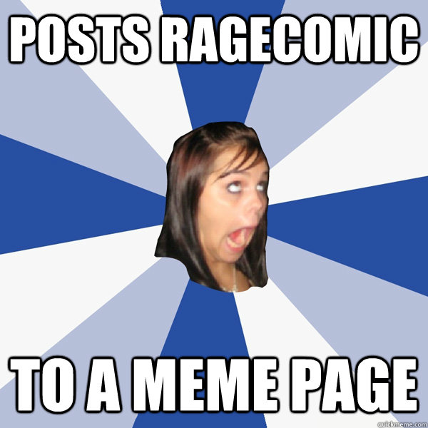 posts ragecomic to a meme page  Annoying Facebook Girl