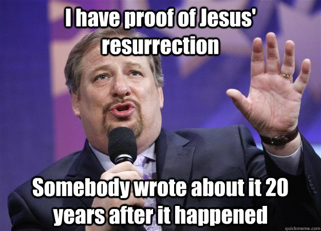 I have proof of Jesus' resurrection  Somebody wrote about it 20 years after it happened - I have proof of Jesus' resurrection  Somebody wrote about it 20 years after it happened  Hypocrite Pastor