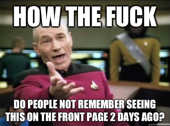 How the fuck Do people not remember seeing this on the front page 2 days ago?  Annoyed Picard HD