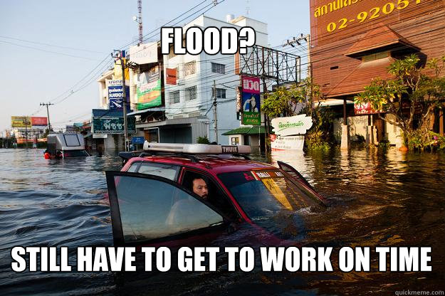 Flood? Still have to get to work on time - Flood? Still have to get to work on time  Scumbag flood