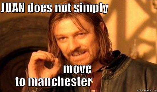 JUAN DOES NOT SIMPLY                      MOVE TO MANCHESTER                      Boromir