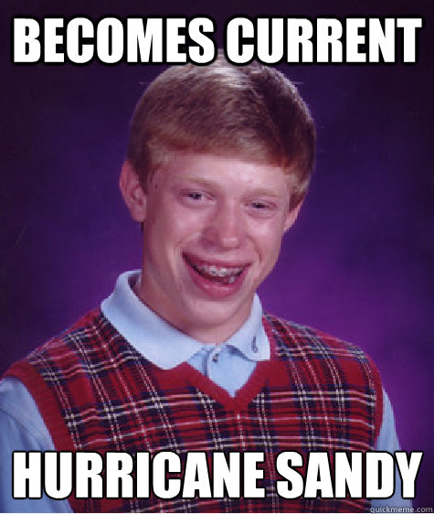 Becomes current hurricane sandy - Becomes current hurricane sandy  Bad Luck Brian