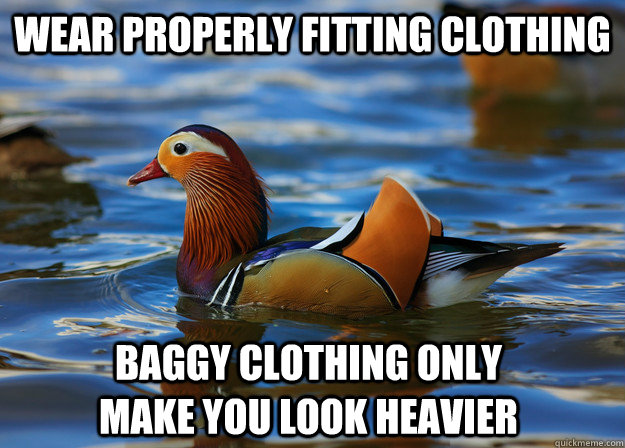 Wear properly fitting clothing baggy clothing only make you look heavier  Fashion Advice Mallard
