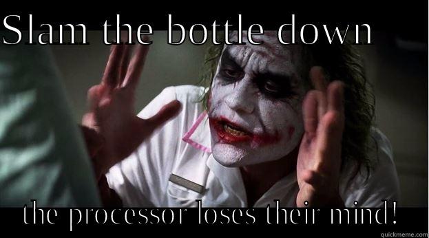SLAM THE BOTTLE DOWN      THE PROCESSOR LOSES THEIR MIND! Joker Mind Loss