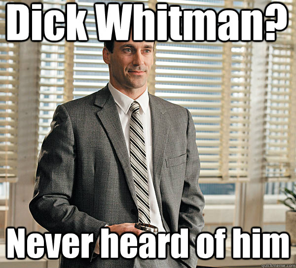 Dick Whitman? Never heard of him - Dick Whitman? Never heard of him  Don draper