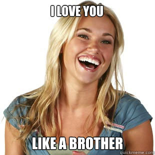 I love you Like a Brother  Friendzone Fiona