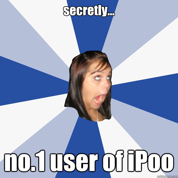secretly... no.1 user of iPoo  Annoying Facebook Girl