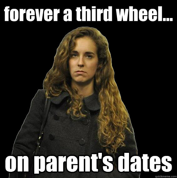 forever a third wheel... on parent's dates  angry sweater girl