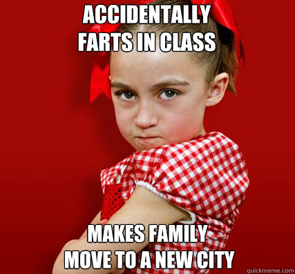 accidentally 
farts in class makes family
 move to a new city - accidentally 
farts in class makes family
 move to a new city  Spoiled Little Sister