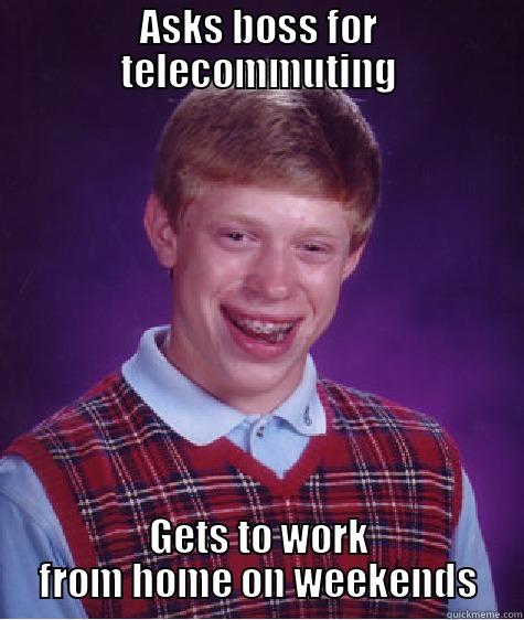ASKS BOSS FOR TELECOMMUTING GETS TO WORK FROM HOME ON WEEKENDS Bad Luck Brian