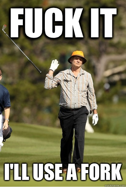 Fuck it I'll use a fork  bill murray golf