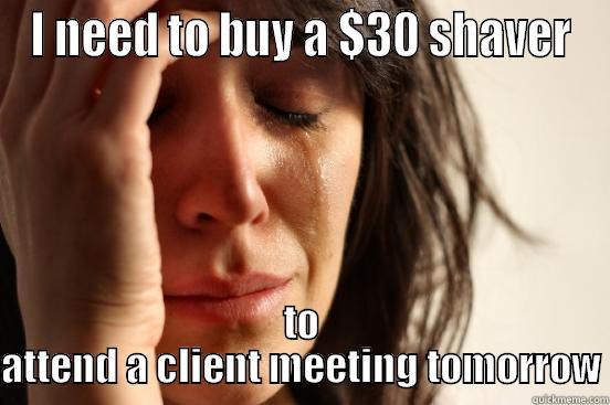 I NEED TO BUY A $30 SHAVER TO ATTEND A CLIENT MEETING TOMORROW First World Problems