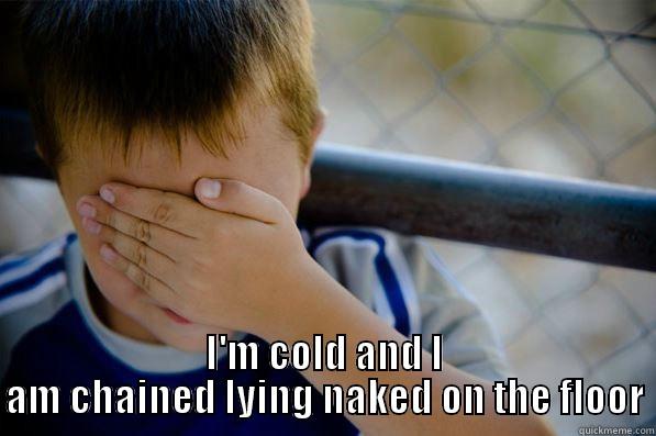  I'M COLD AND I AM CHAINED LYING NAKED ON THE FLOOR Confession kid