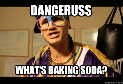 dangeruss What's baking soda?  riff raff