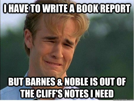I have to write a book report But Barnes & Noble is out of the Cliff's Notes I need - I have to write a book report But Barnes & Noble is out of the Cliff's Notes I need  1990s Problems