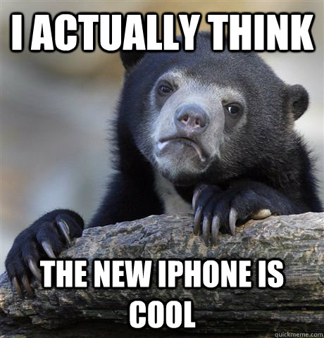 I actually think the new iPhone is cool  Confession Bear