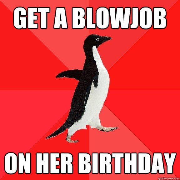 Get a blowjob on her birthday  