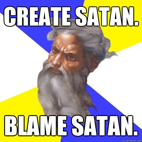Create satan. Blame satan.  Advice God