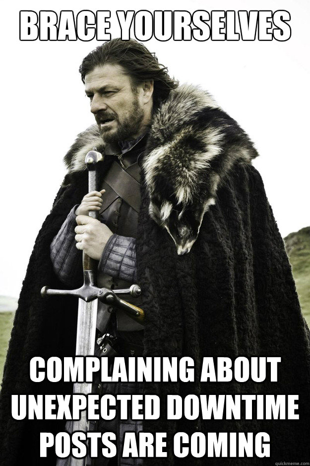 Brace Yourselves complaining about unexpected downtime posts are coming - Brace Yourselves complaining about unexpected downtime posts are coming  Brace Yourselves Fathers Day