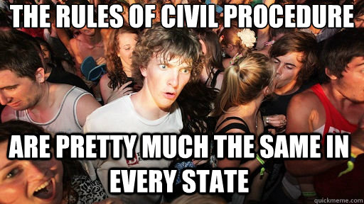 the rules of civil procedure are pretty much the same in every state  Sudden Clarity Clarence