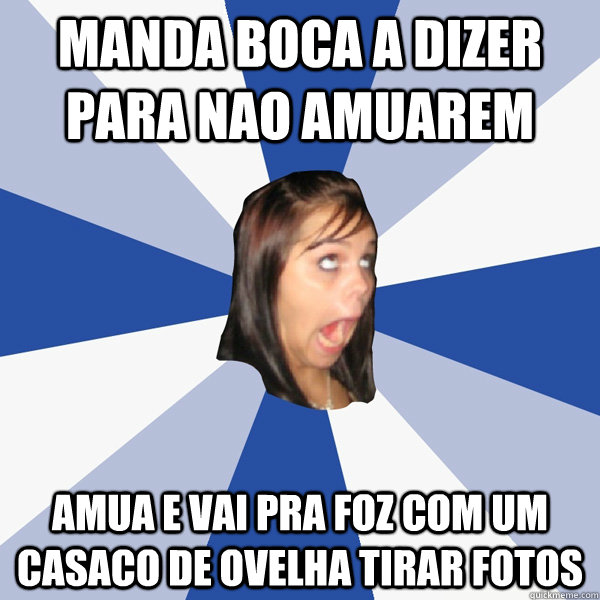 Manda boca a dizer para nao amuarem Amua e vai pra foz com um casaco de ovelha tirar fotos  Annoying Facebook Girl