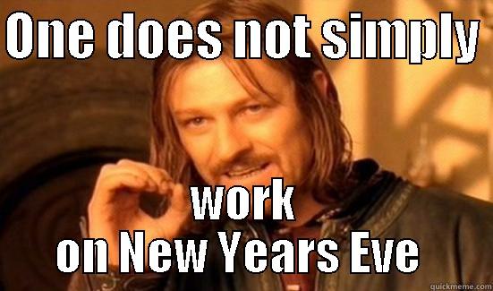ONE DOES NOT SIMPLY  WORK ON NEW YEARS EVE  Boromir