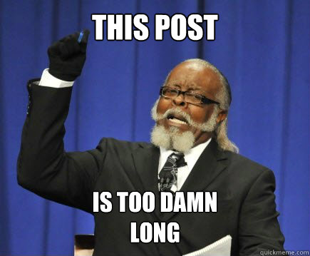 This post is TOO damn 
LONG  Too Damn High